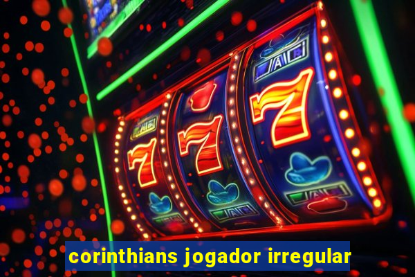 corinthians jogador irregular